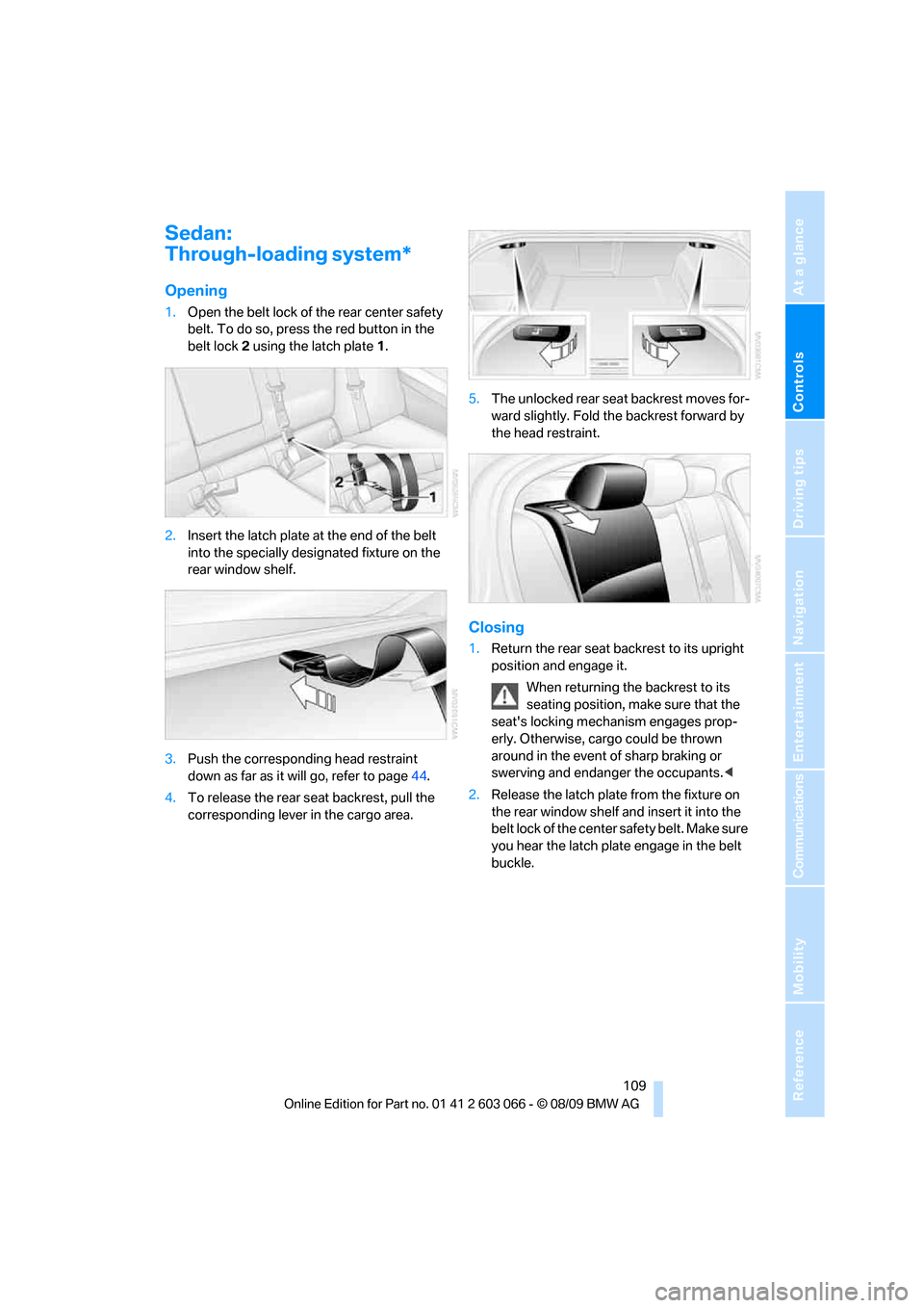 BMW M3 SEDAN 2010 E90 Owners Manual Controls
109Reference
At a glance
Driving tips
Communications
Navigation
Entertainment
Mobility
Sedan:
Through-loading system*
Opening
1.Open the belt lock of the rear center safety
belt. To do so, BMW M3 SEDAN 2010 E90 Owners Manual Controls
109Reference
At a glance
Driving tips
Communications
Navigation
Entertainment
Mobility
Sedan:
Through-loading system*
Opening
1.Open the belt lock of the rear center safety
belt. To do so,