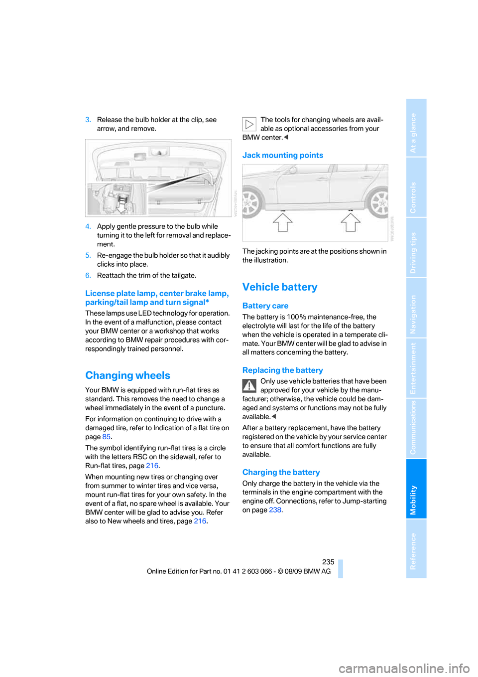 BMW M3 SEDAN 2010 E90 User Guide Mobility
 235Reference
At a glance
Controls
Driving tips
Communications
Navigation
Entertainment
3.Release the bulb holder at the clip, see 
arrow, and remove.
4.Apply gentle pressure to the bulb whil