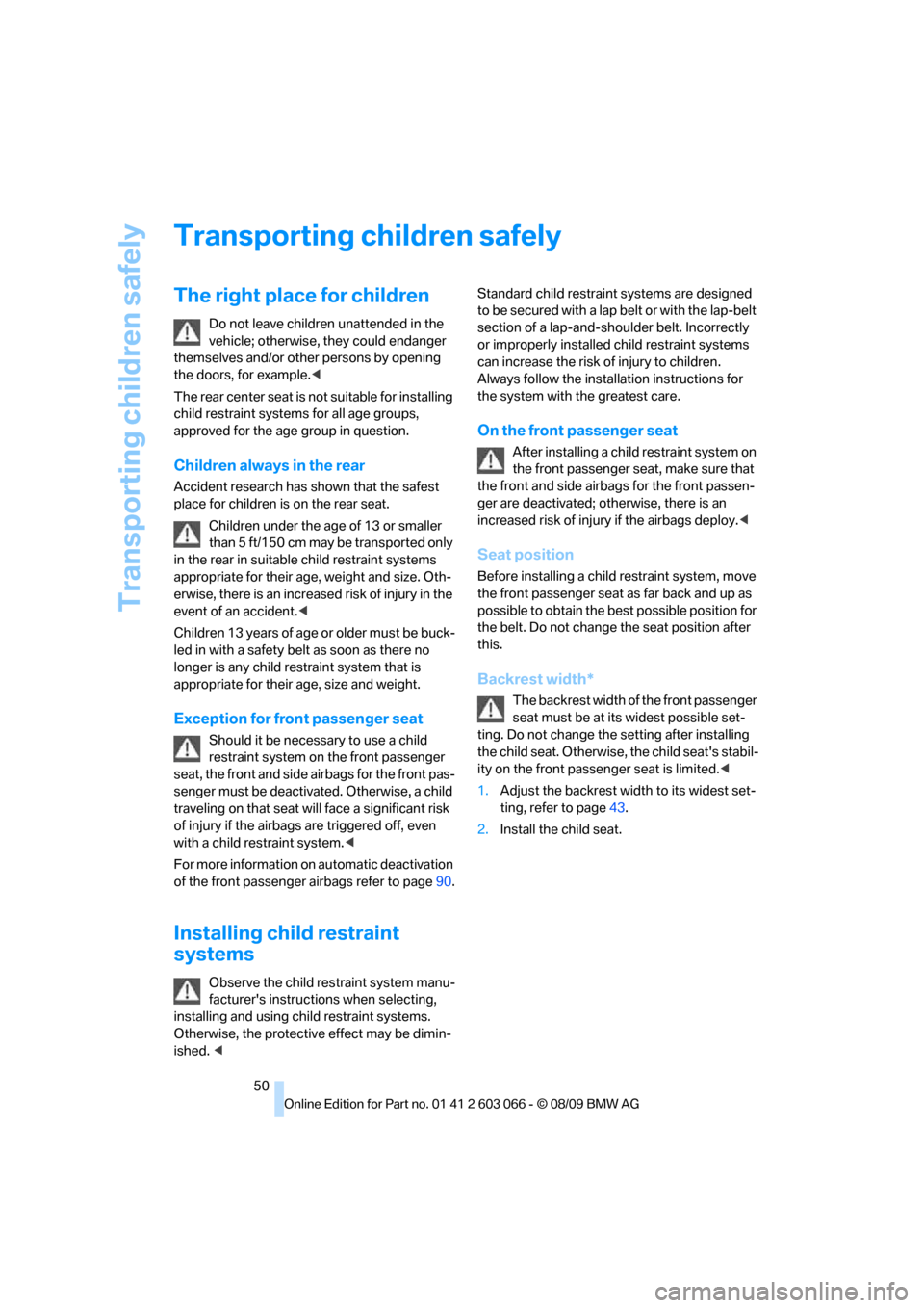 BMW M3 SEDAN 2010 E90 Owners Manual Transporting children safely
50
Transporting children safely
The right place for children
Do not leave children unattended in the 
vehicle; otherwise, they could endanger 
themselves and/or other pers