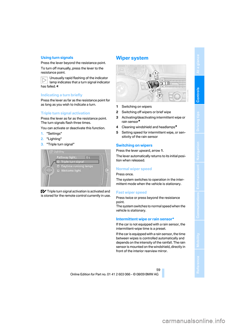 BMW M3 SEDAN 2010 E90 Repair Manual Controls
59Reference
At a glance
Driving tips
Communications
Navigation
Entertainment
Mobility
Using turn signals
Press the lever beyond the resistance point.
To turn off manually, press the lever to BMW M3 SEDAN 2010 E90 Repair Manual Controls
59Reference
At a glance
Driving tips
Communications
Navigation
Entertainment
Mobility
Using turn signals
Press the lever beyond the resistance point.
To turn off manually, press the lever to