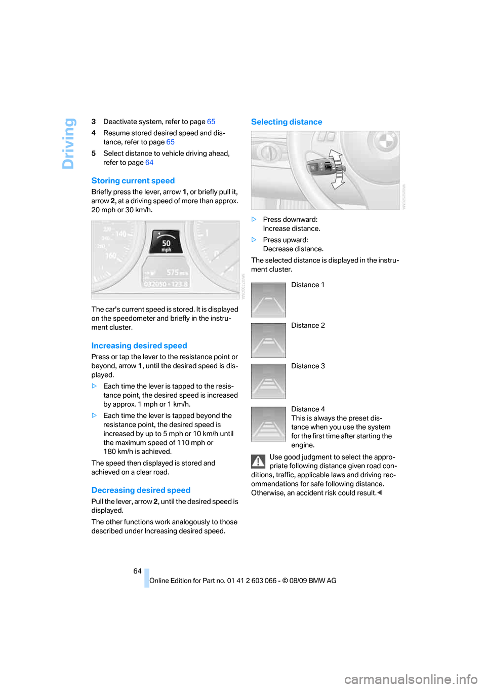 BMW M3 SEDAN 2010 E90 Repair Manual Driving
64 3Deactivate system, refer to page65
4Resume stored desired speed and dis-
tance, refer to page65
5Select distance to vehicle driving ahead, 
refer to page64
Storing current speed
Briefly pr