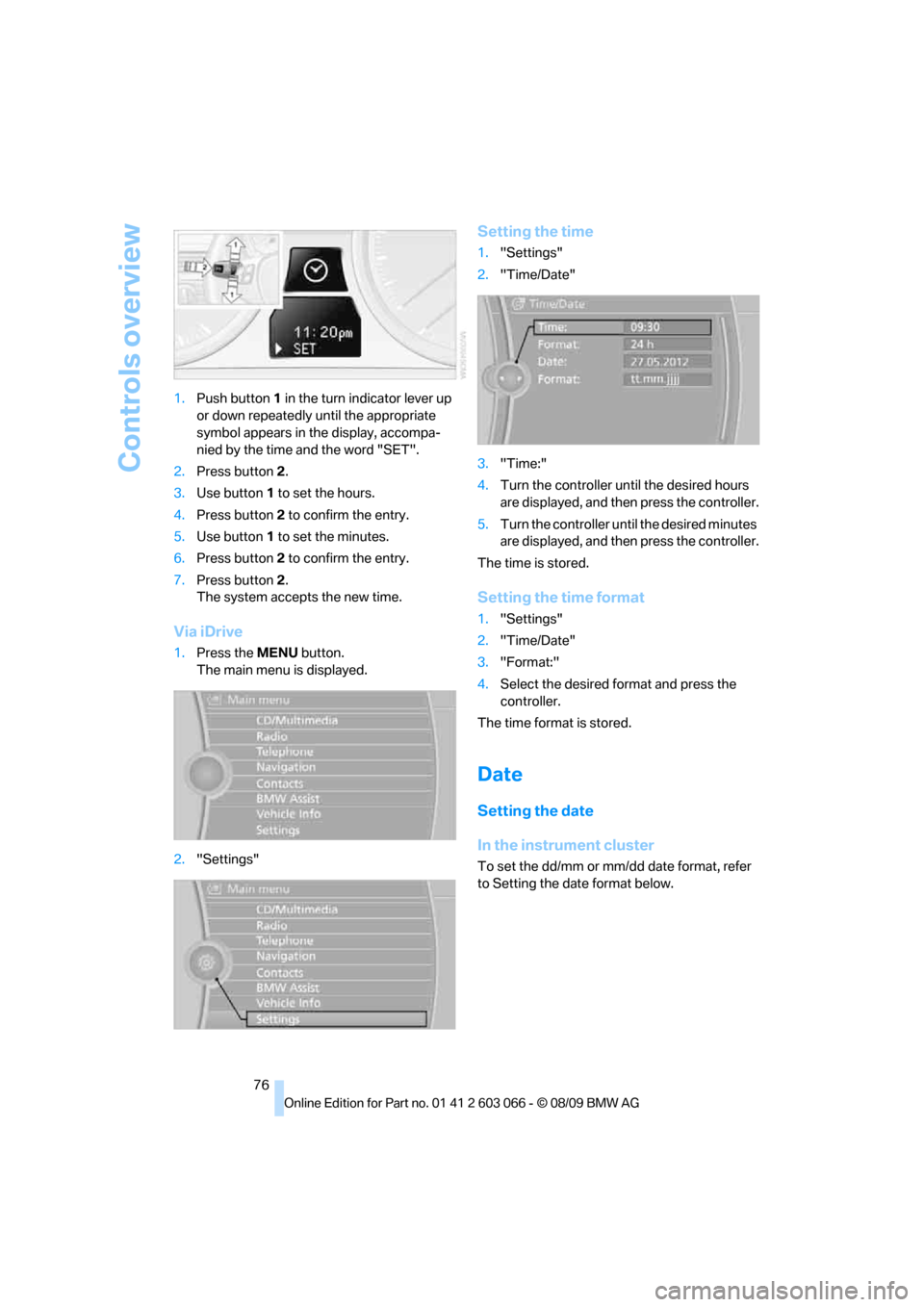 BMW M3 SEDAN 2010 E90 Manual PDF Controls overview
76 1.Push button 1 in the turn indicator lever up 
or down repeatedly until the appropriate 
symbol appears in the display, accompa-
nied by the time and the word "SET".
2.Press butt