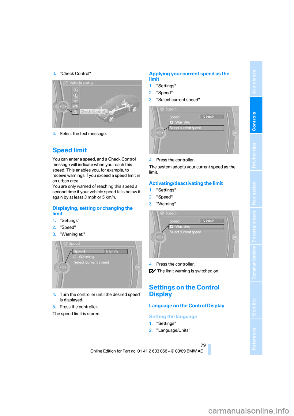 BMW M3 SEDAN 2010 E90 Manual Online Controls
 79Reference
At a glance
Driving tips
Communications
Navigation
Entertainment
Mobility
3."Check Control"
4.Select the text message.
Speed limit
You can enter a speed, and a Check Control 
mes