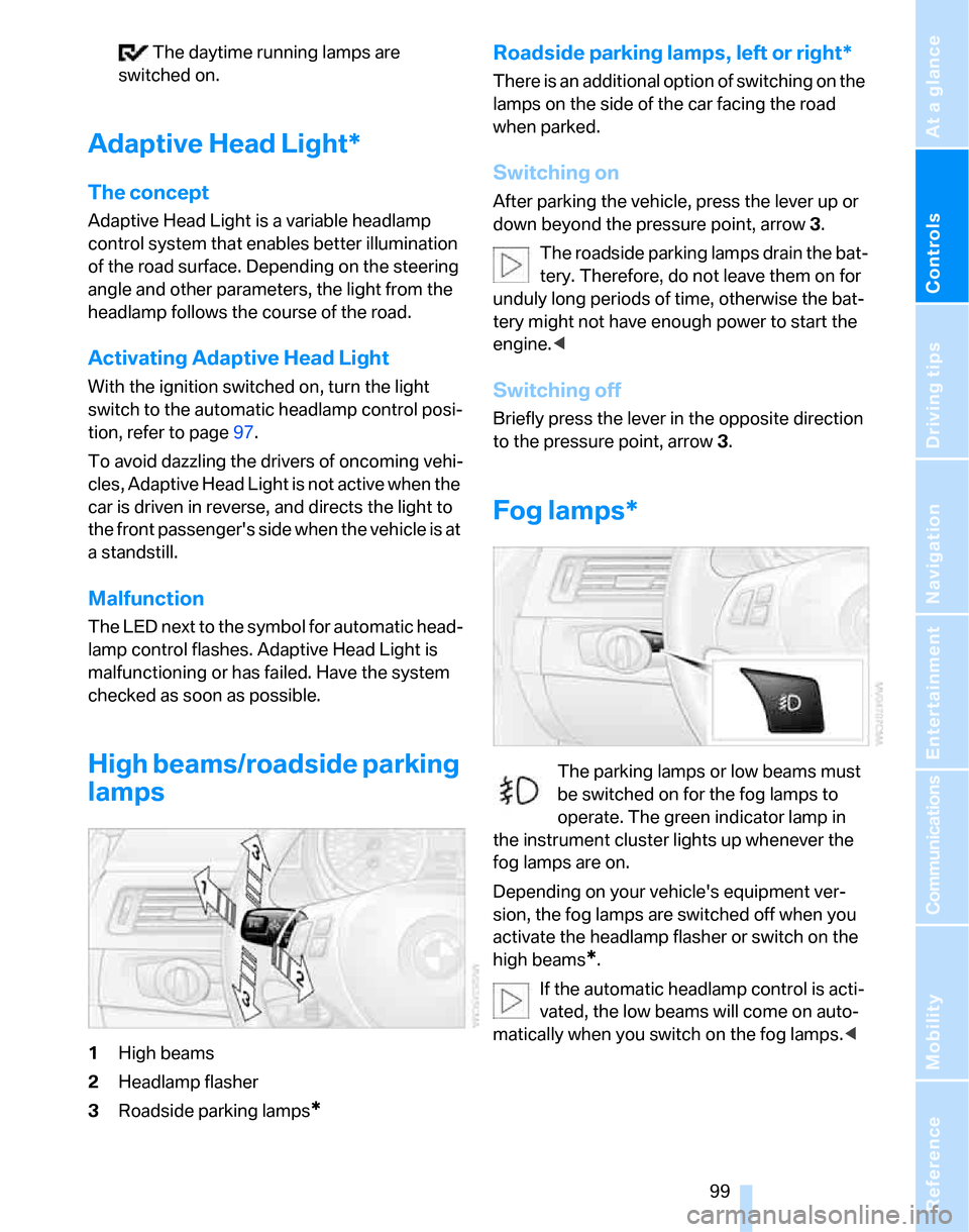 BMW 323I SEDAN 2007 E90 Owners Manual Controls
 99Reference
At a glance
Driving tips
Communications
Navigation
Entertainment
Mobility
 The daytime running lamps are 
switched on.
Adaptive Head Light*
The concept
Adaptive Head Light is a v