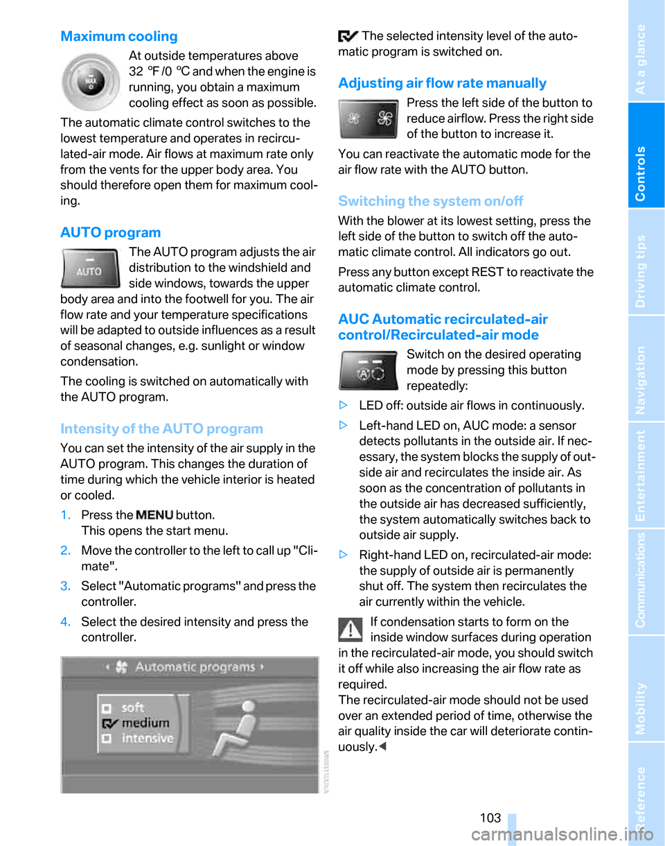 BMW 323I SEDAN 2007 E90 Owners Manual Controls
 103Reference
At a glance
Driving tips
Communications
Navigation
Entertainment
Mobility
Maximum cooling
At outside temperatures above 
327/06 and when the engine is 
running, you obtain a max