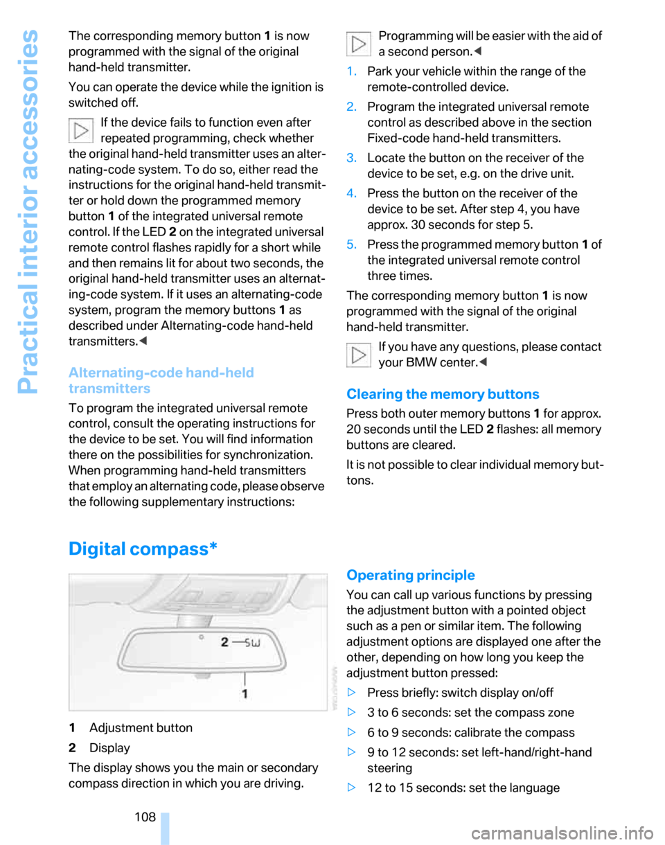 BMW 323I SEDAN 2007 E90 Owners Manual Practical interior accessories
108 The corresponding memory button 1 is now 
programmed with the signal of the original 
hand-held transmitter.
You can operate the device while the ignition is 
switch