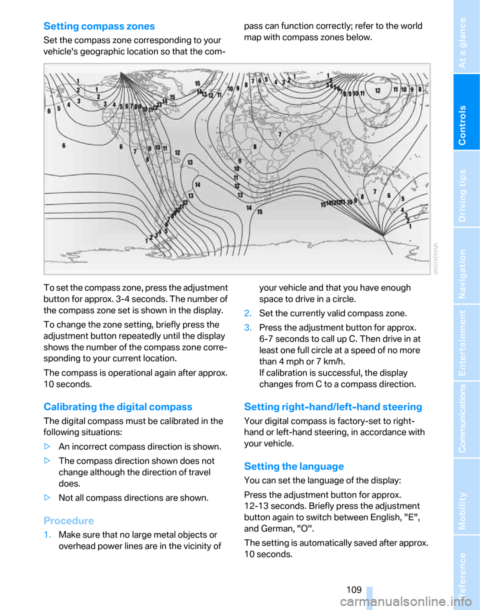 BMW 323I SEDAN 2007 E90 Owners Manual Controls
 109Reference
At a glance
Driving tips
Communications
Navigation
Entertainment
Mobility
Setting compass zones
Set the compass zone corresponding to your 
vehicles geographic location so that