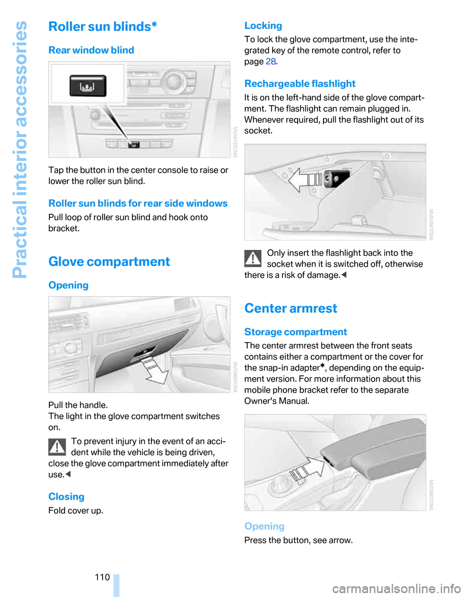 BMW 323I SEDAN 2007 E90 Owners Manual Practical interior accessories
110
Roller sun blinds*
Rear window blind
Tap the button in the center console to raise or 
lower the roller sun blind.
Roller sun blinds for rear side windows
Pull loop 