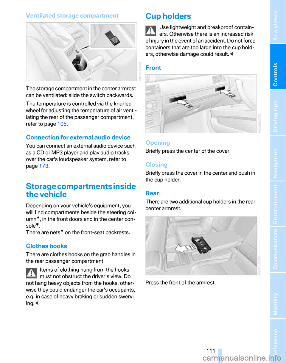 BMW 335I SEDAN 2007 E90 Owners Manual Controls
 111Reference
At a glance
Driving tips
Communications
Navigation
Entertainment
Mobility
Ventilated storage compartment
The storage compartment in the center armrest 
can be ventilated: slide 