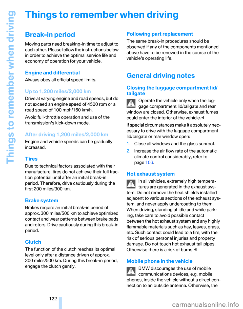 BMW 335I SEDAN 2007 E90 Owners Manual Things to remember when driving
122
Things to remember when driving
Break-in period
Moving parts need breaking-in time to adjust to 
each other. Please follow the instructions below 
in order to achie
