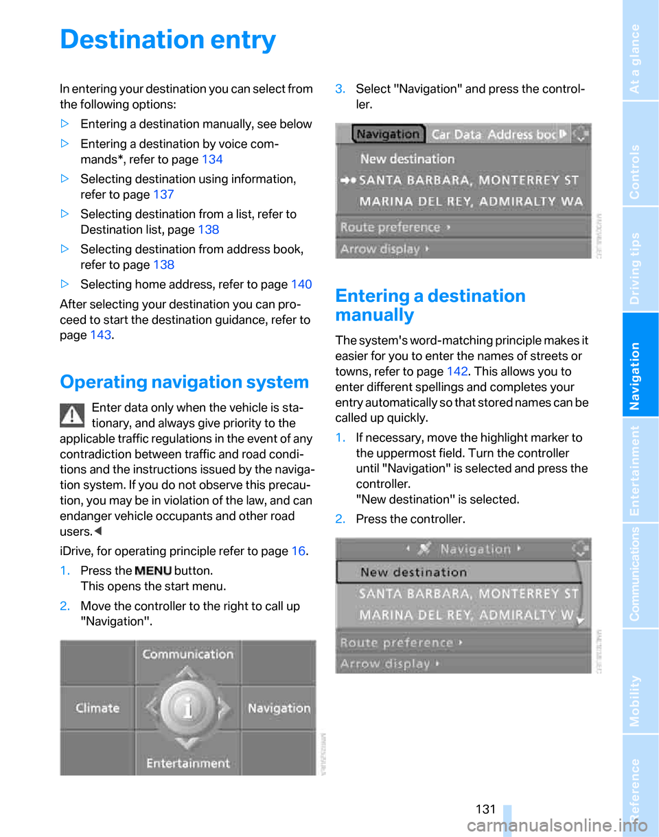 BMW 323I SEDAN 2007 E90 Service Manual Navigation
Driving tips
 131Reference
At a glance
Controls
Communications
Entertainment
Mobility
Destination entry
In entering your destination you can select from 
the following options:
>Entering a 