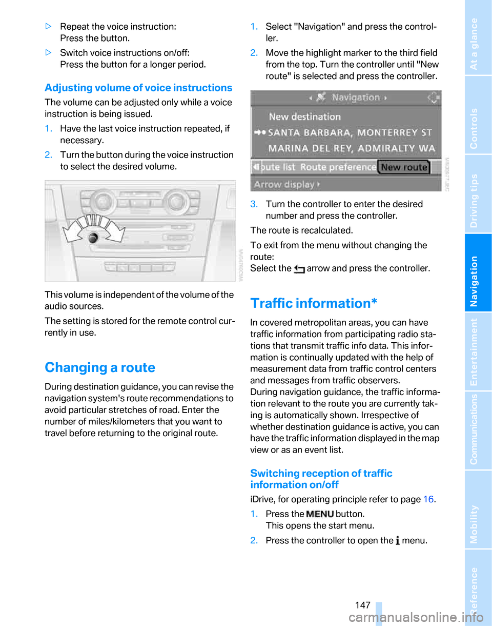 BMW 323I SEDAN 2007 E90 Service Manual Navigation
Driving tips
 147Reference
At a glance
Controls
Communications
Entertainment
Mobility
>Repeat the voice instruction:
Press the button.
>Switch voice instructions on/off:
Press the button fo