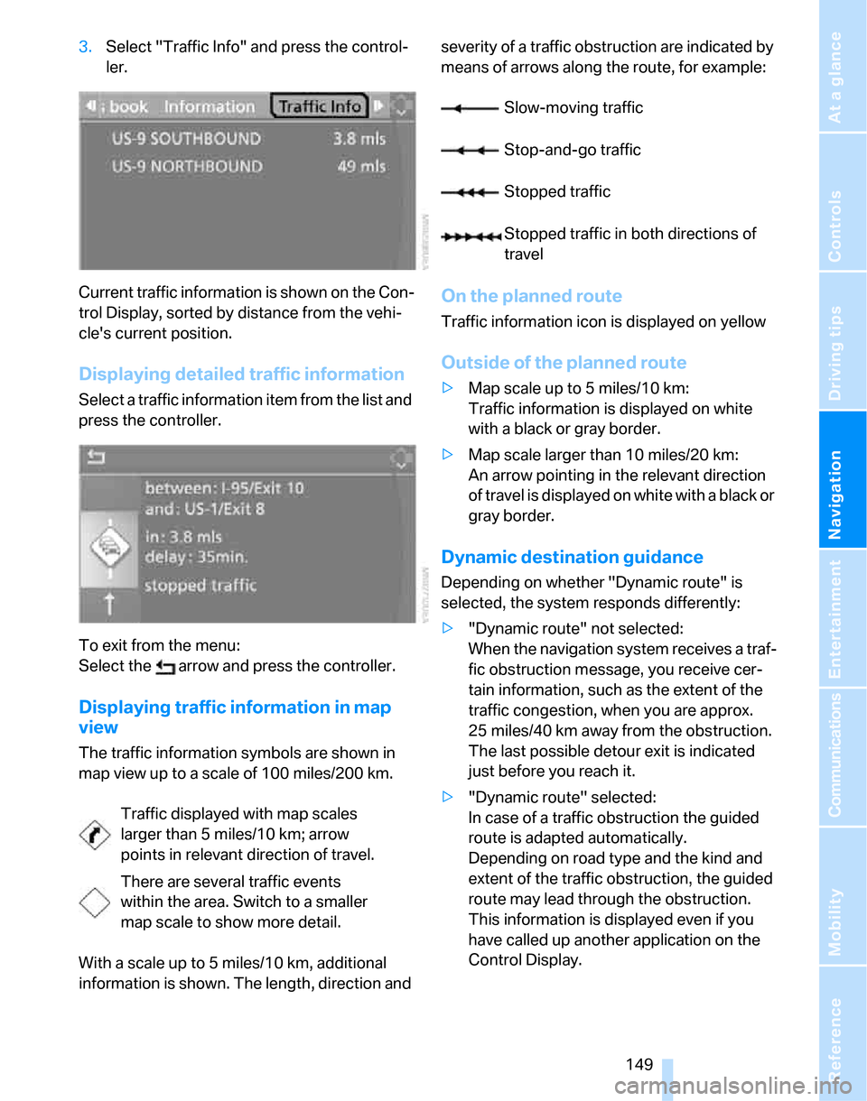 BMW 323I SEDAN 2007 E90 Service Manual Navigation
Driving tips
 149Reference
At a glance
Controls
Communications
Entertainment
Mobility
3.Select "Traffic Info" and press the control-
ler.
Current traffic information is shown on the Con-
tr