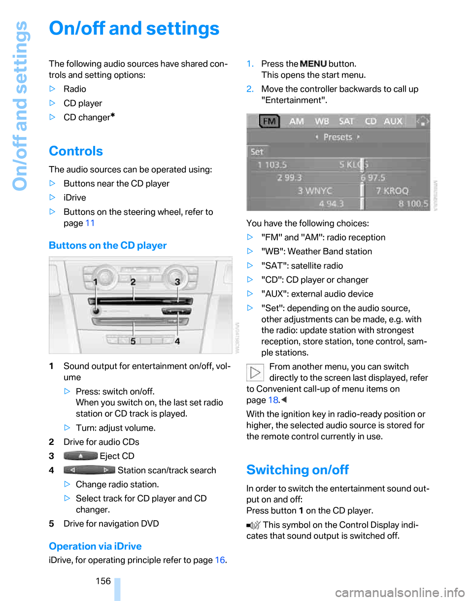 BMW 323I SEDAN 2007 E90 Owners Manual On/off and settings
156
On/off and settings
The following audio sources have shared con-
trols and setting options:
>Radio
>CD player
>CD changer
*
Controls
The audio sources can be operated using:
>B BMW 323I SEDAN 2007 E90 Owners Manual On/off and settings
156
On/off and settings
The following audio sources have shared con-
trols and setting options:
>Radio
>CD player
>CD changer
*
Controls
The audio sources can be operated using:
>B