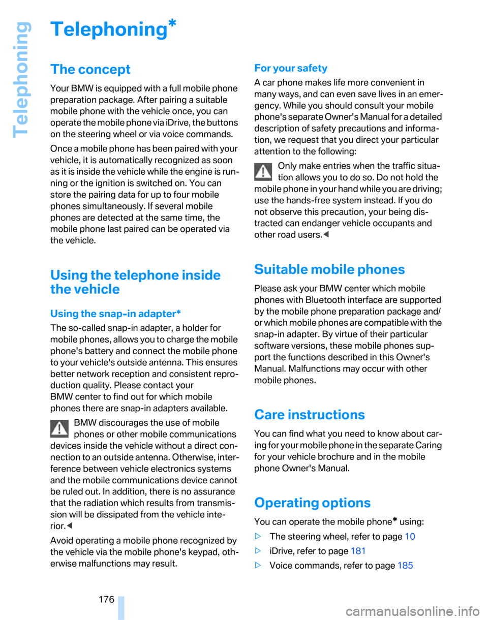 BMW 323I SEDAN 2007 E90 Owners Manual Telephoning
176
Telephoning
The concept
Your BMW is equipped with a full mobile phone 
preparation package. After pairing a suitable 
mobile phone with the vehicle once, you can 
operate the mobile ph
