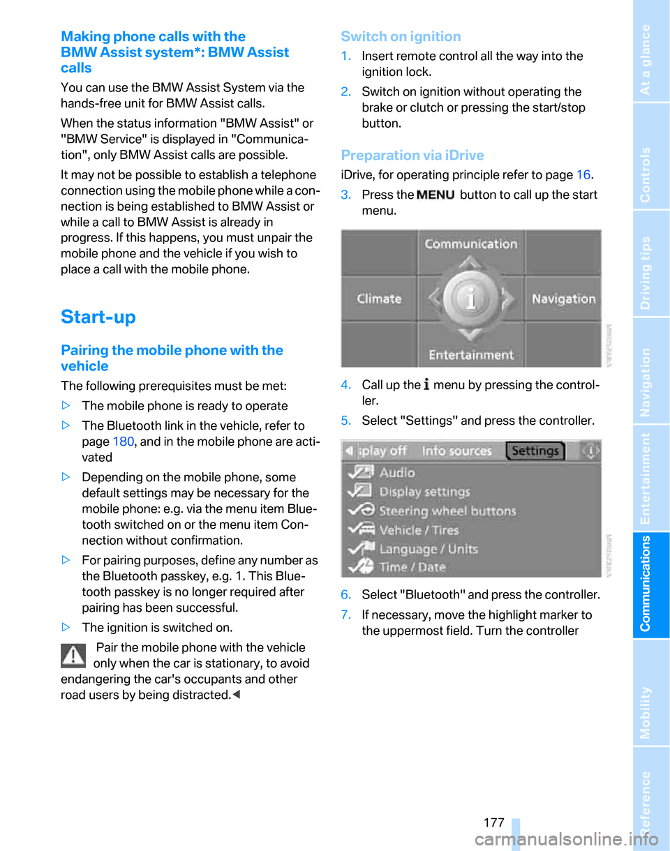 BMW 323I SEDAN 2007 E90 Owners Manual  177
Entertainment
Reference
At a glance
Controls
Driving tips Communications
Navigation
Mobility
Making phone calls with the 
BMW Assist system*: BMW Assist 
calls
You can use the BMW Assist System v