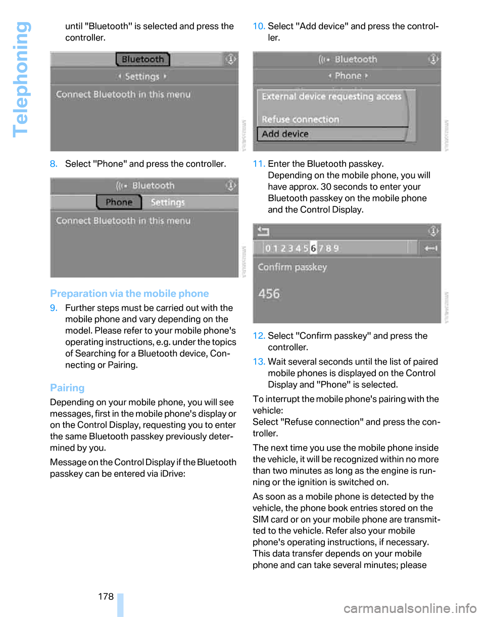 BMW 328I SEDAN 2007 E90 Owners Guide Telephoning
178 until "Bluetooth" is selected and press the 
controller.
8.Select "Phone" and press the controller.
Preparation via the mobile phone
9.Further steps must be carried out with the 
mobil