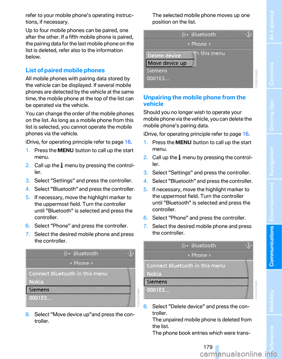 BMW 323I SEDAN 2007 E90 Owners Manual  179
Entertainment
Reference
At a glance
Controls
Driving tips Communications
Navigation
Mobility
refer to your mobile phones operating instruc-
tions, if necessary.
Up to four mobile phones can be p