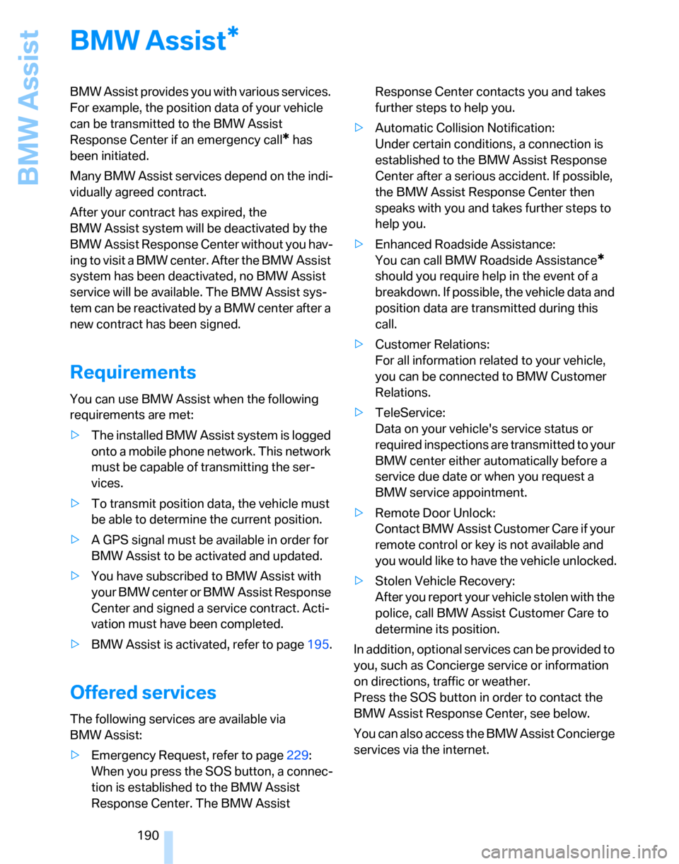 BMW 323I SEDAN 2007 E90 Service Manual BMW Assist
190
BMW Assist
BMW Assist provides you with various services. 
For example, the position data of your vehicle 
can be transmitted to the BMW Assist 
Response Center if an emergency call
* h