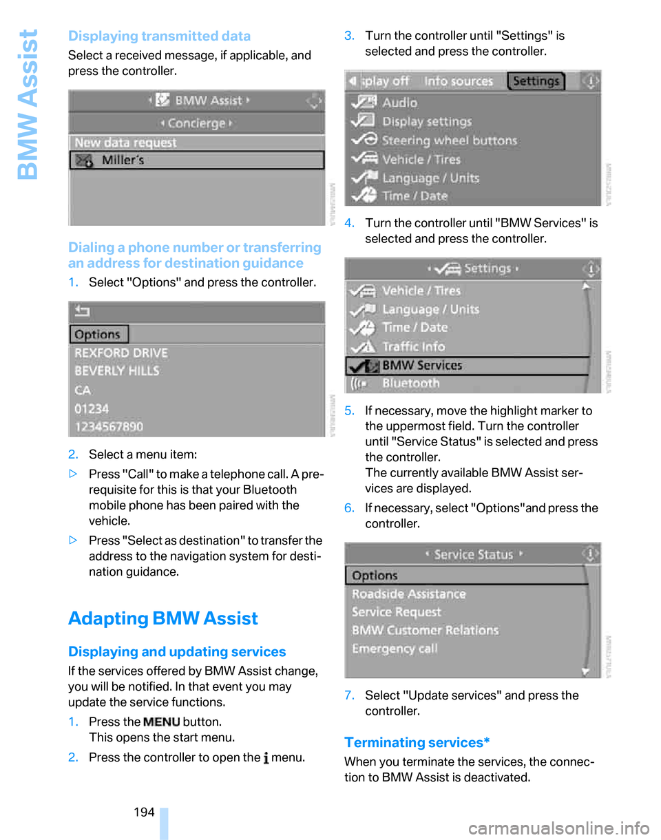 BMW 335I SEDAN 2007 E90 Owners Manual BMW Assist
194
Displaying transmitted data
Select a received message, if applicable, and 
press the controller.
Dialing a phone number or transferring 
an address for destination guidance
1.Select "Op