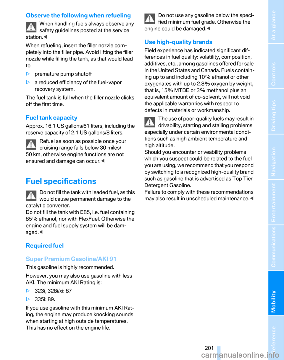 BMW 328XI SEDAN 2007 E90 Owners Manual Mobility
 201Reference
At a glance
Controls
Driving tips
Communications
Navigation
Entertainment
Observe the following when refueling
When handling fuels always observe any 
safety guidelines posted a