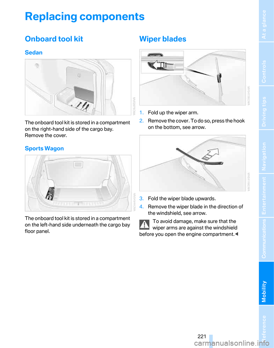 BMW 323I SEDAN 2007 E90 Service Manual Mobility
 221Reference
At a glance
Controls
Driving tips
Communications
Navigation
Entertainment
Replacing components
Onboard tool kit
Sedan
The onboard tool kit is stored in a compartment 
on the rig