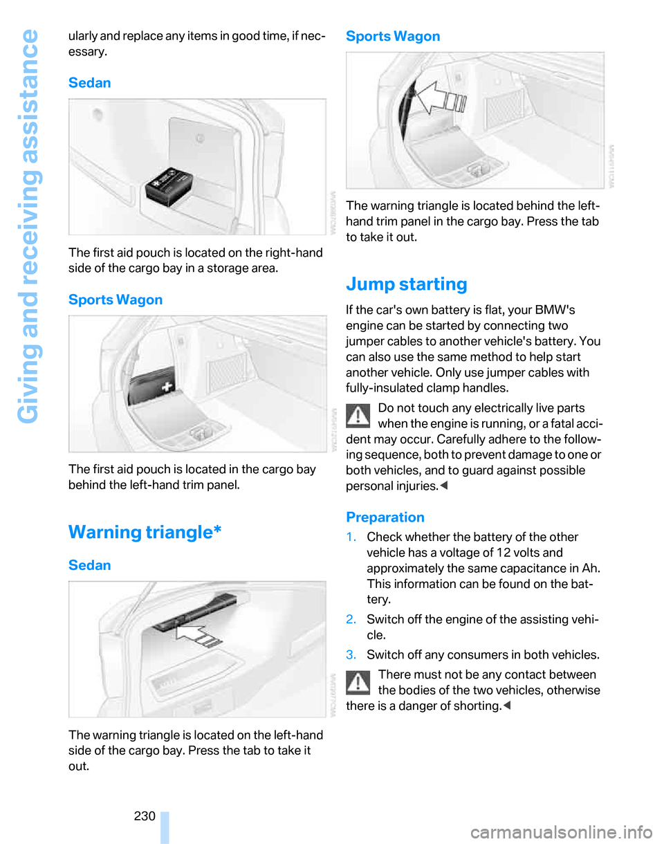 BMW 323I SEDAN 2007 E90 Service Manual Giving and receiving assistance
230 ularly and replace any items in good time, if nec-
essary.
Sedan
The first aid pouch is located on the right-hand 
side of the cargo bay in a storage area.
Sports W