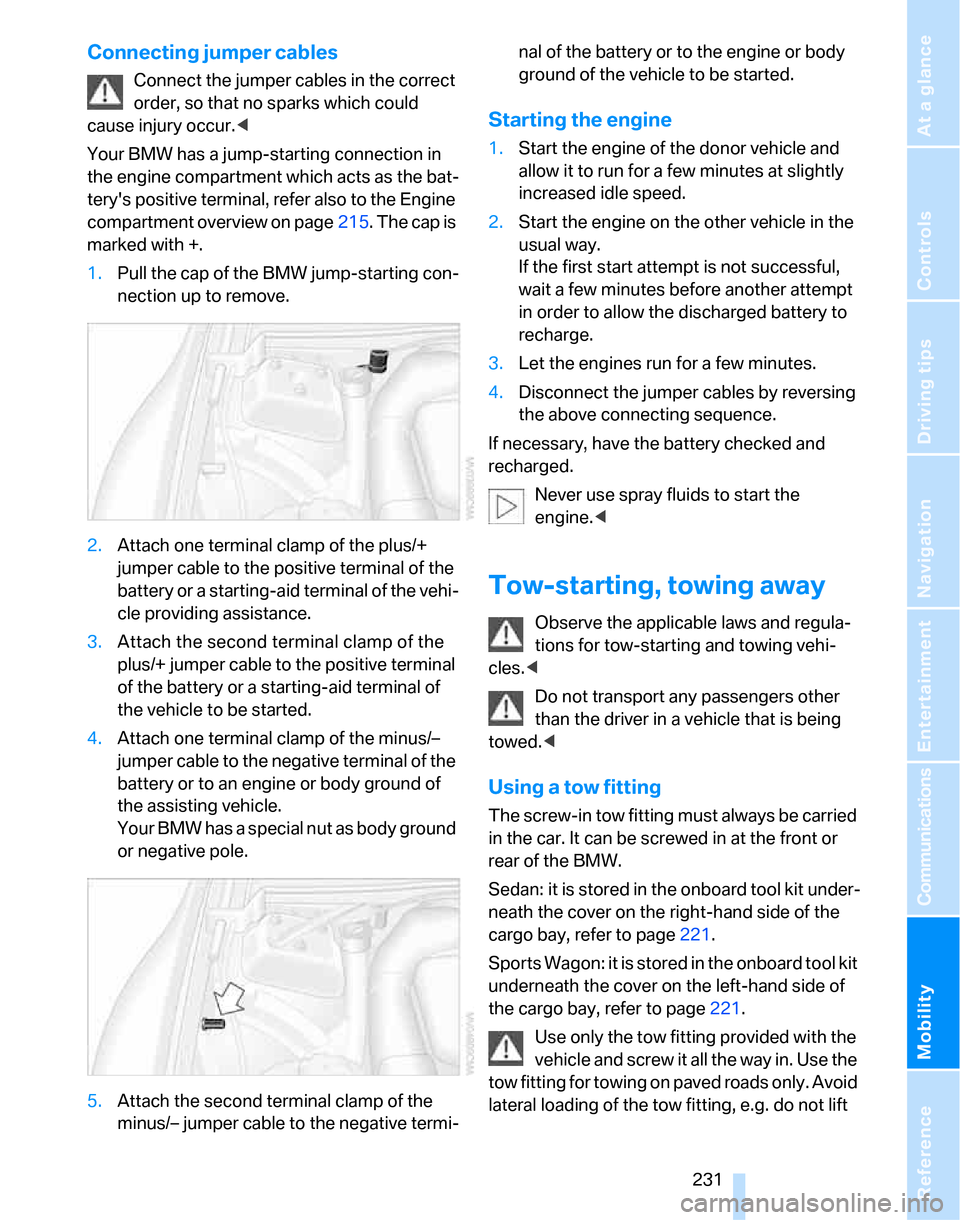 BMW 323I SEDAN 2007 E90 Owners Manual Mobility
 231Reference
At a glance
Controls
Driving tips
Communications
Navigation
Entertainment
Connecting jumper cables
Connect the jumper cables in the correct 
order, so that no sparks which could