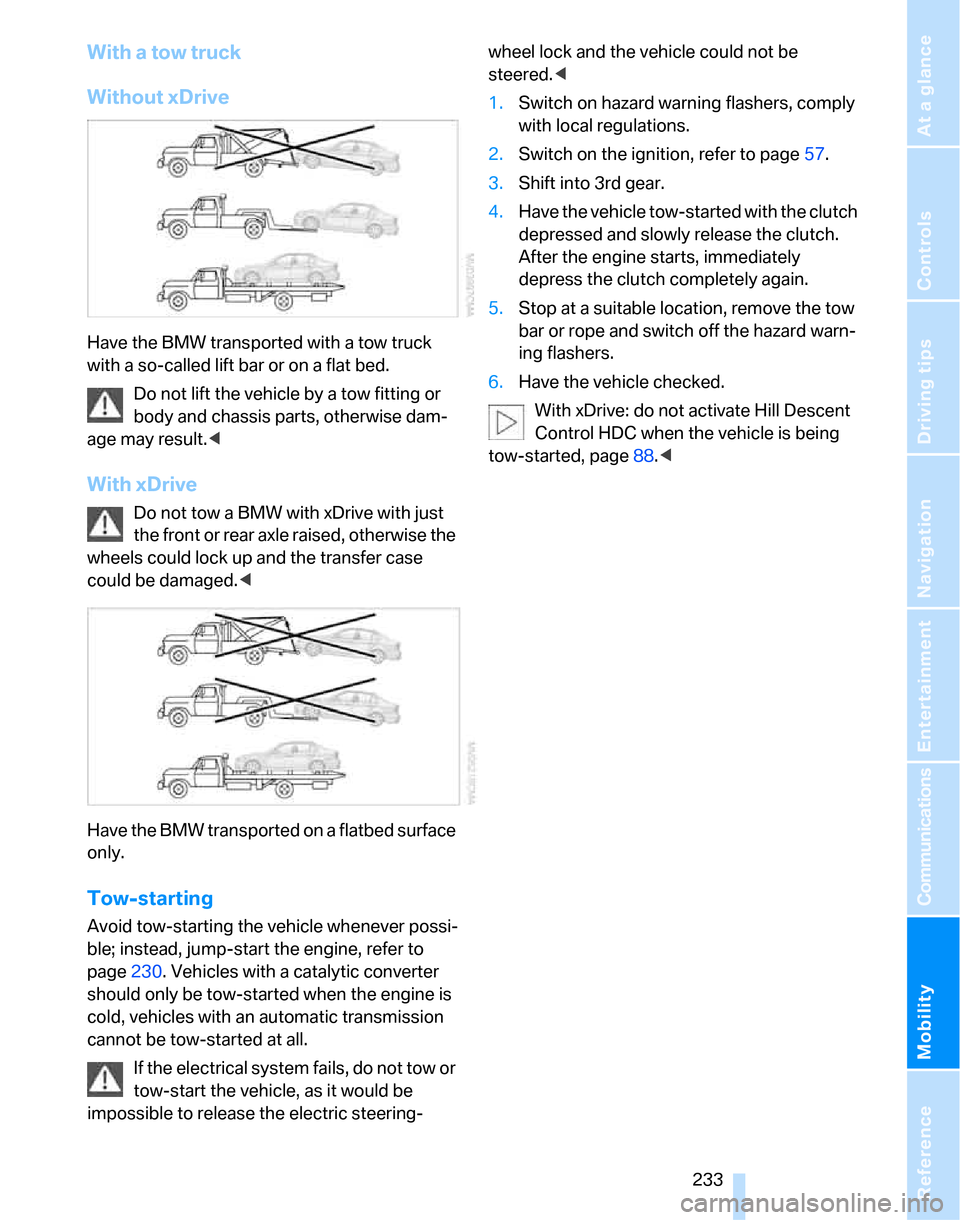 BMW 323I SEDAN 2007 E90 Owners Manual Mobility
 233Reference
At a glance
Controls
Driving tips
Communications
Navigation
Entertainment
With a tow truck
Without xDrive
Have the BMW transported with a tow truck 
with a so-called lift bar or
