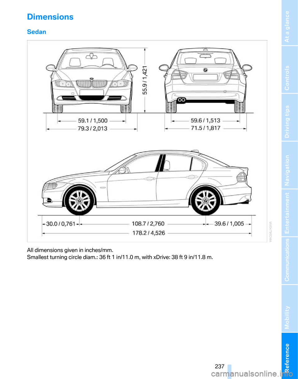 BMW 323I SEDAN 2007 E90 Owners Manual Reference 237
At a glance
Controls
Driving tips
Communications
Navigation
Entertainment
Mobility
Dimensions
Sedan
All dimensions given in inches/mm. 
Smallest turning circle diam.: 36 ft 1 in/11.0 m, 