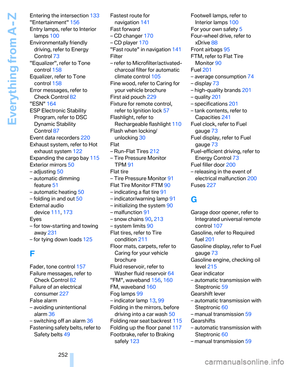 BMW 328I SEDAN 2007 E90 Owners Manual Everything from A - Z
252 Entering the intersection133
"Entertainment"156
Entry lamps, refer to Interior 
lamps100
Environmentally friendly 
driving, refer to Energy 
Control73
"Equalizer", refer to T