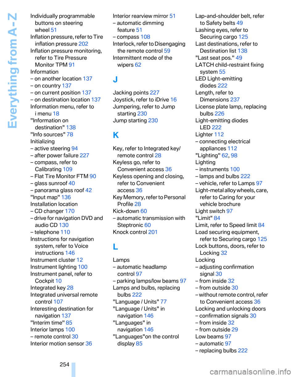 BMW 323I SEDAN 2007 E90 Owners Manual Everything from A - Z
254 Individually programmable 
buttons on steering 
wheel51
Inflation pressure, refer to Tire 
inflation pressure202
Inflation pressure monitoring, 
refer to Tire Pressure 
Monit