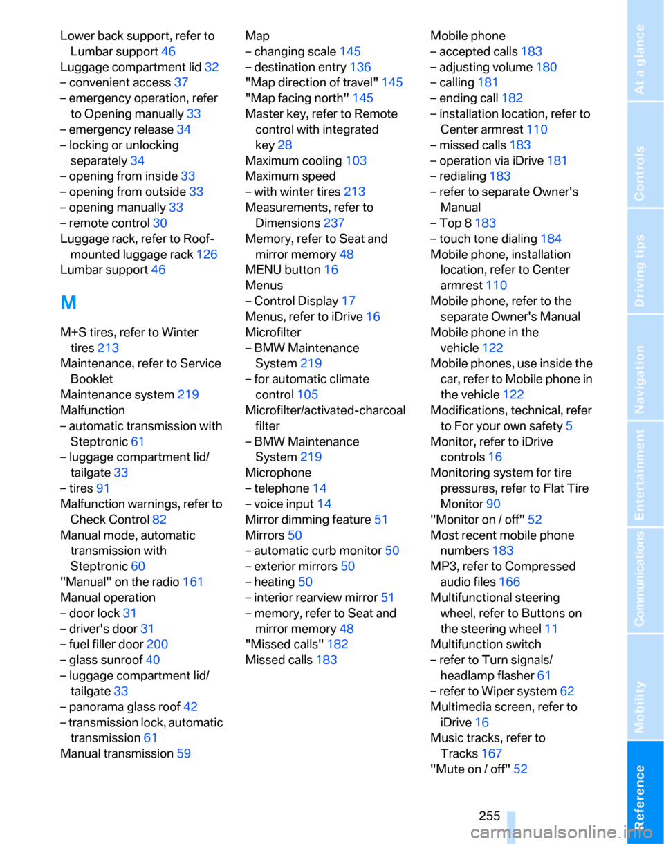 BMW 323I SEDAN 2007 E90 Owners Manual Reference 255
At a glance
Controls
Driving tips
Communications
Navigation
Entertainment
Mobility
Lower back support, refer to 
Lumbar support46
Luggage compartment lid32
– convenient access37
– em