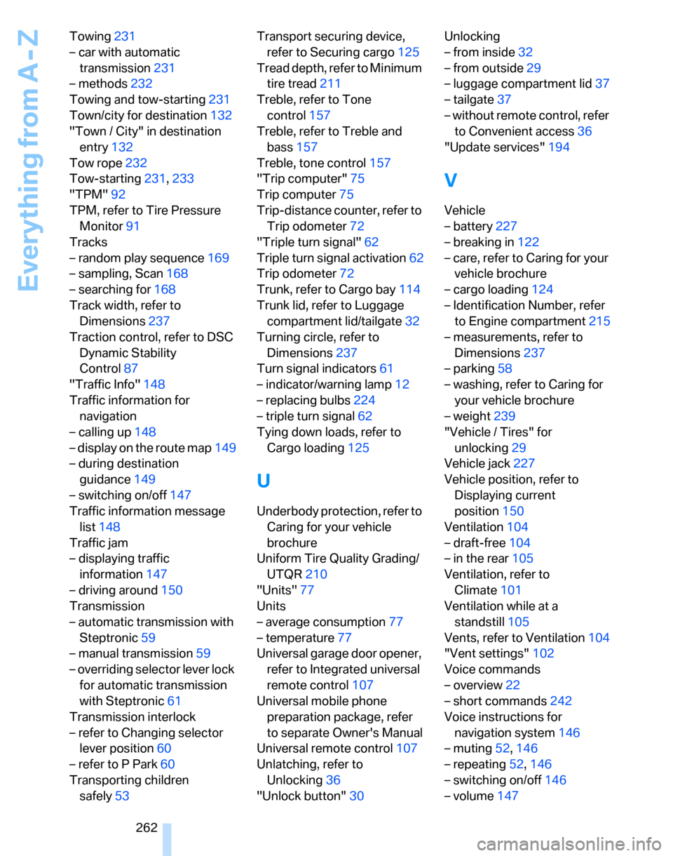 BMW 328XI SEDAN 2007 E90 Owners Manual Everything from A - Z
262 Towing231
– car with automatic 
transmission231
– methods232
Towing and tow-starting231
Town/city for destination132
"Town / City" in destination 
entry132
Tow rope232
To