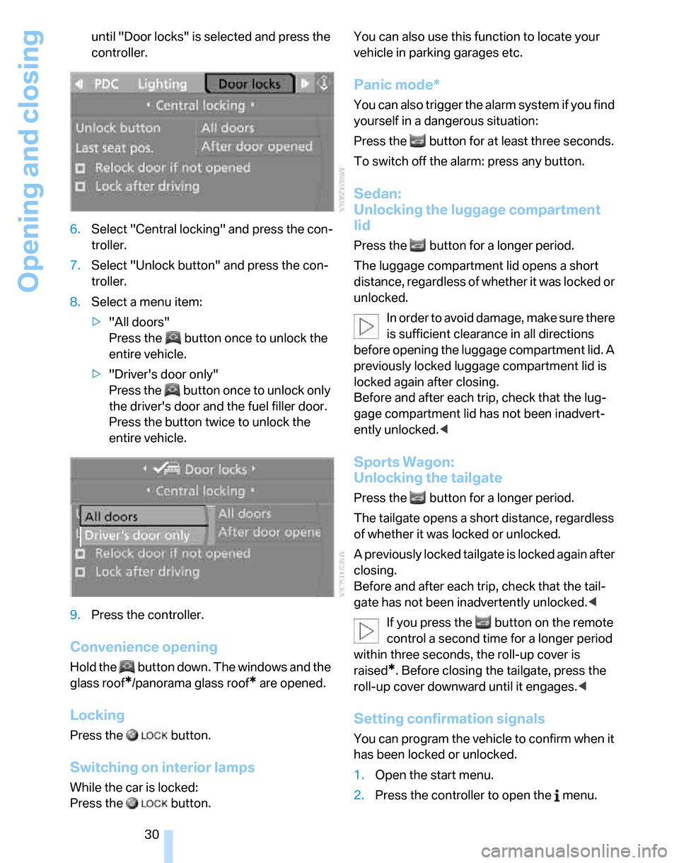 BMW 323I SEDAN 2007 E90 Owners Manual Opening and closing
30 until "Door locks" is selected and press the 
controller.
6.Select "Central locking" and press the con-
troller.
7.Select "Unlock button" and press the con-
troller.
8.Select a 