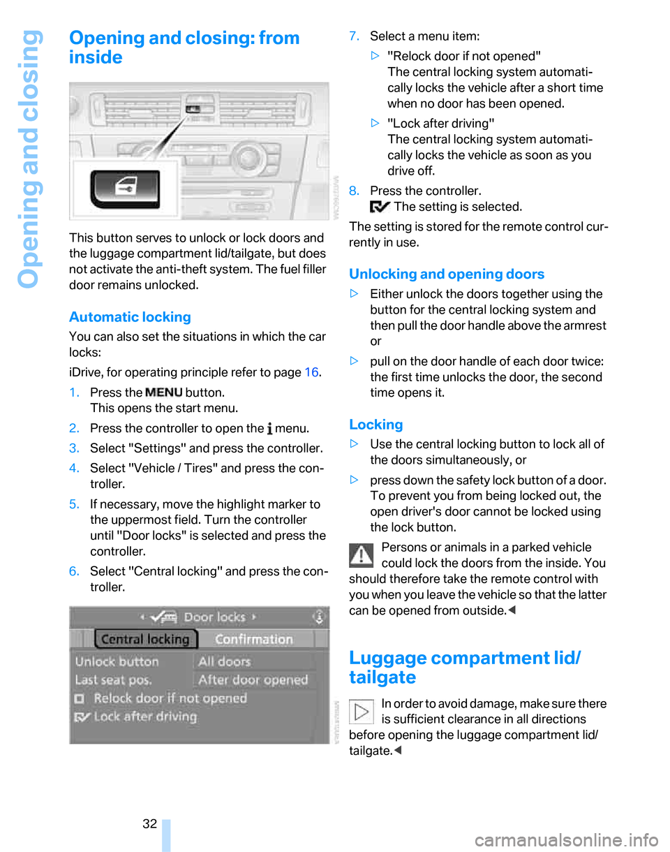 BMW 323I SEDAN 2007 E90 Owners Manual Opening and closing
32
Opening and closing: from 
inside
This button serves to unlock or lock doors and 
the luggage compartment lid/tailgate, but does 
not activate the anti-theft system. The fuel fi