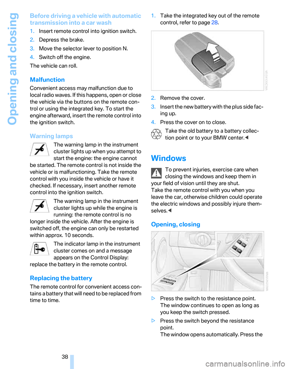 BMW 323I SEDAN 2007 E90 Owners Guide Opening and closing
38
Before driving a vehicle with automatic
transmission into a car wash
1.Insert remote control into ignition switch.
2.Depress the brake.
3.Move the selector lever to position N. BMW 323I SEDAN 2007 E90 Owners Guide Opening and closing
38
Before driving a vehicle with automatic
transmission into a car wash
1.Insert remote control into ignition switch.
2.Depress the brake.
3.Move the selector lever to position N.