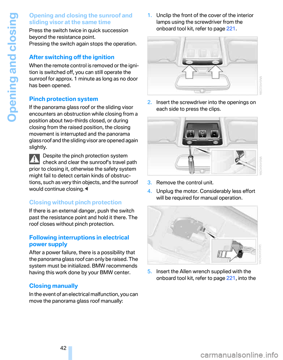 BMW 323I SEDAN 2007 E90 Service Manual Opening and closing
42
Opening and closing the sunroof and
sliding visor at the same time
Press the switch twice in quick succession
beyond the resistance point.
Pressing the switch again stops the BMW 323I SEDAN 2007 E90 Service Manual Opening and closing
42
Opening and closing the sunroof and
sliding visor at the same time
Press the switch twice in quick succession
beyond the resistance point.
Pressing the switch again stops the