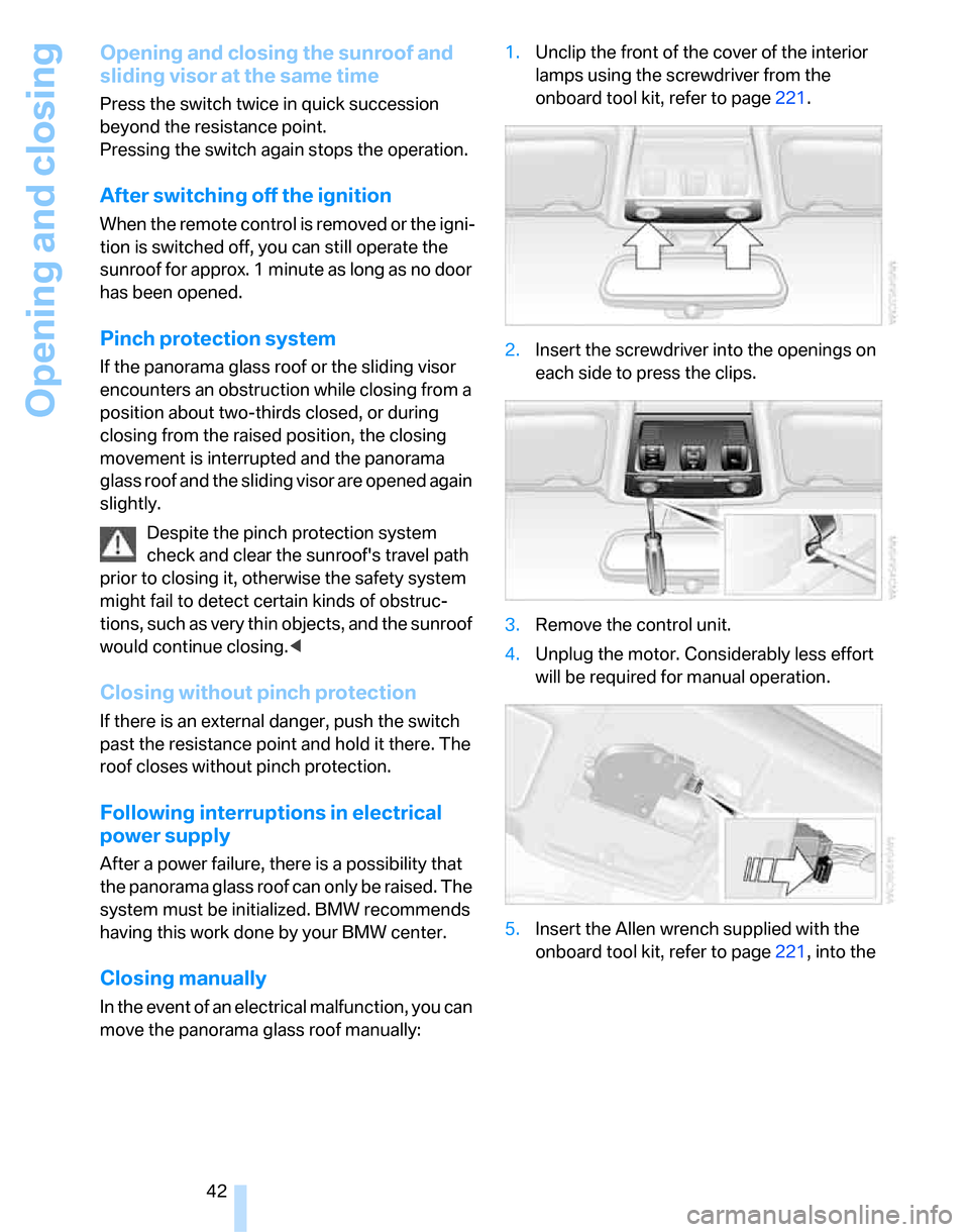BMW 328XI SEDAN 2007 E90 Service Manual Opening and closing
42
Opening and closing the sunroof and 
sliding visor at the same time
Press the switch twice in quick succession 
beyond the resistance point.
Pressing the switch again stops the 