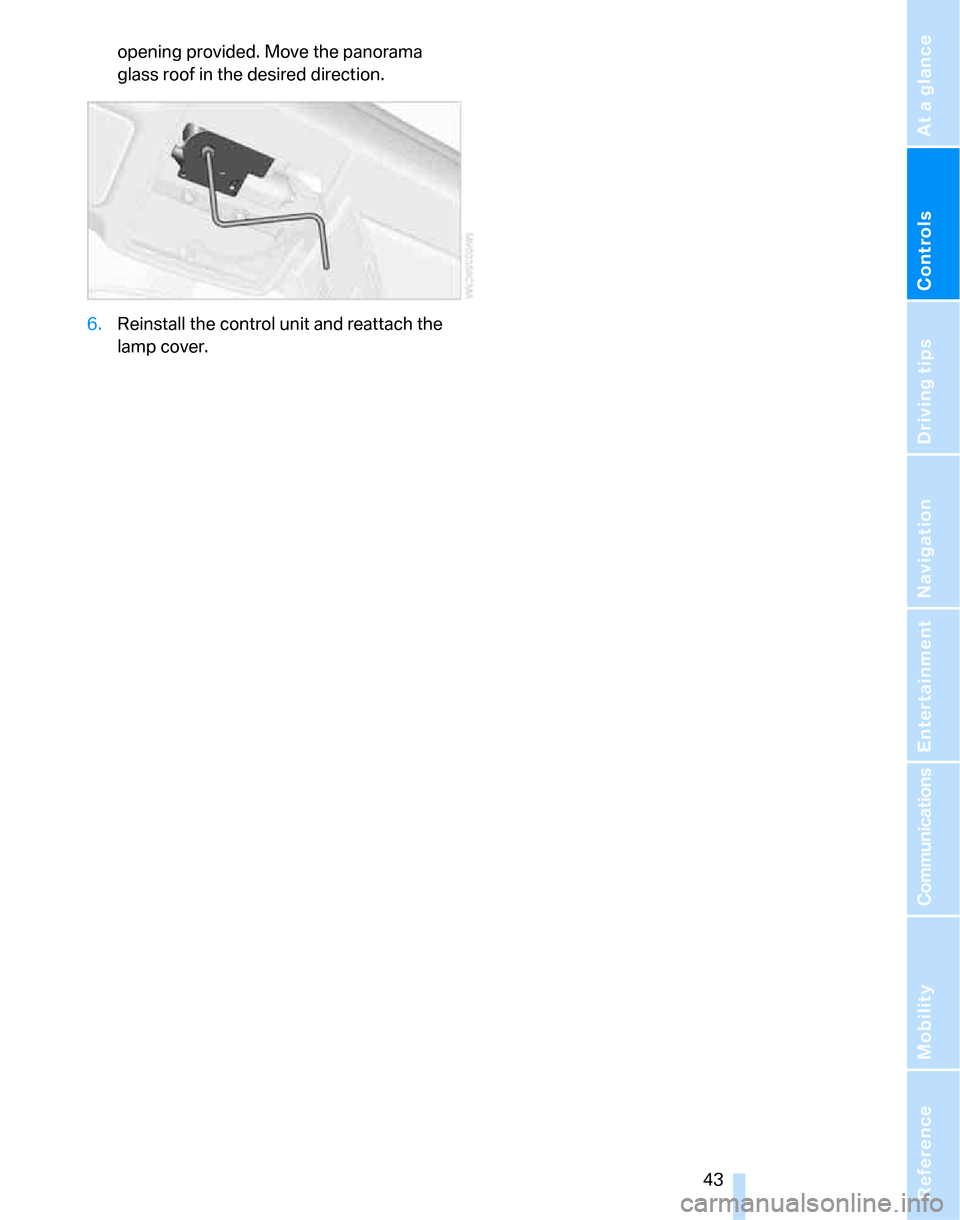 BMW 328XI SEDAN 2007 E90 Service Manual Controls
 43Reference
At a glance
Driving tips
Communications
Navigation
Entertainment
Mobility
opening provided. Move the panorama 
glass roof in the desired direction.
6.Reinstall the control unit a