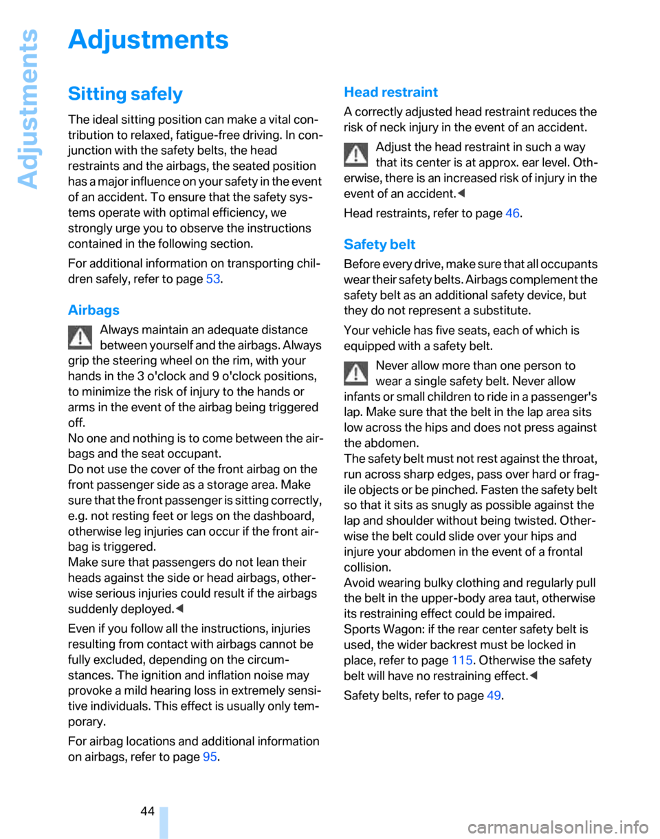 BMW 328XI SEDAN 2007 E90 Service Manual Adjustments
44
Adjustments
Sitting safely
The ideal sitting position can make a vital con-
tribution to relaxed, fatigue-free driving. In con-
junction with the safety belts, the head 
restraints and 