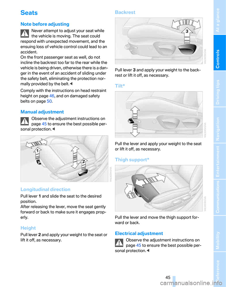 BMW 328XI SEDAN 2007 E90 Service Manual Controls
 45Reference
At a glance
Driving tips
Communications
Navigation
Entertainment
Mobility
Seats
Note before adjusting
Never attempt to adjust your seat while 
the vehicle is moving. The seat cou
