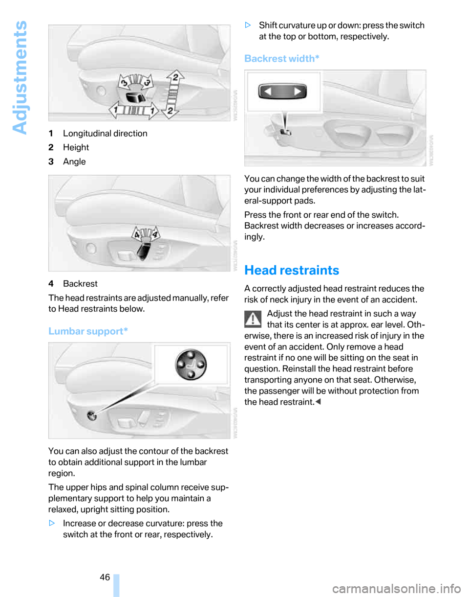 BMW 323I SEDAN 2007 E90 Service Manual Adjustments
46 1Longitudinal direction
2Height
3Angle
4Backrest
The head restraints are adjusted manually, refer
to Head restraints below.
Lumbar support*
You can also adjust the contour of the backr BMW 323I SEDAN 2007 E90 Service Manual Adjustments
46 1Longitudinal direction
2Height
3Angle
4Backrest
The head restraints are adjusted manually, refer
to Head restraints below.
Lumbar support*
You can also adjust the contour of the backr