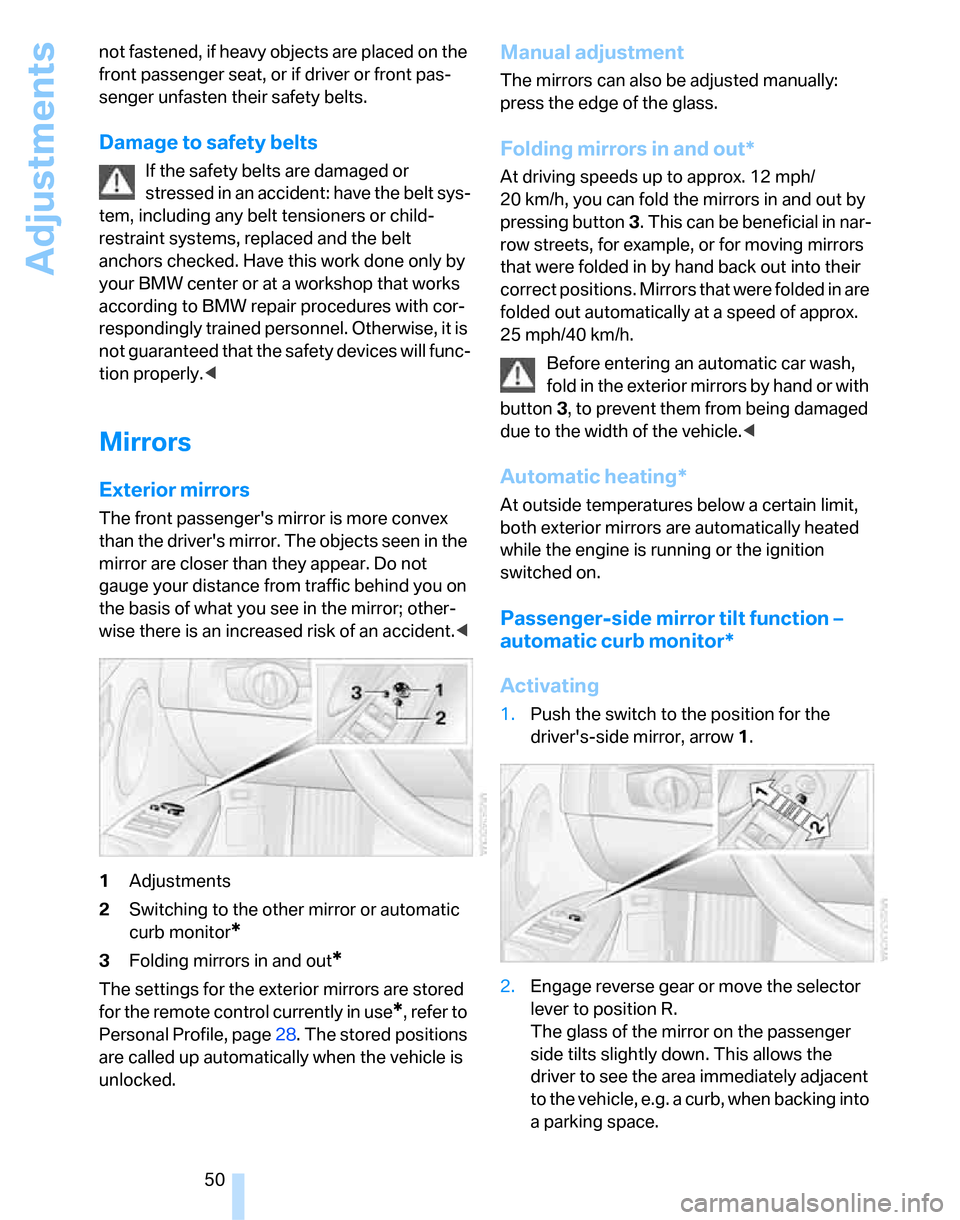 BMW 328I SEDAN 2007 E90 Owners Manual Adjustments
50 not fastened, if heavy objects are placed on the 
front passenger seat, or if driver or front pas-
senger unfasten their safety belts.
Damage to safety belts
If the safety belts are dam