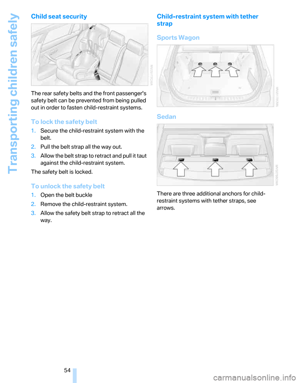 BMW 323I SEDAN 2007 E90 Owners Manual Transporting children safely
54
Child seat security
The rear safety belts and the front passengers 
safety belt can be prevented from being pulled 
out in order to fasten child-restraint systems.
To 