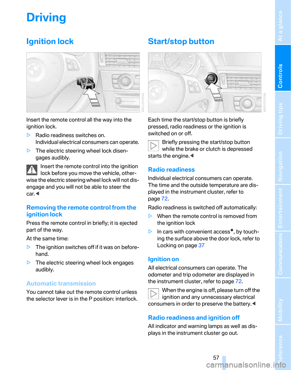 BMW 328I SEDAN 2007 E90 Owners Manual Controls
 57Reference
At a glance
Driving tips
Communications
Navigation
Entertainment
Mobility
Driving
Ignition lock
Insert the remote control all the way into the 
ignition lock.
>Radio readiness sw
