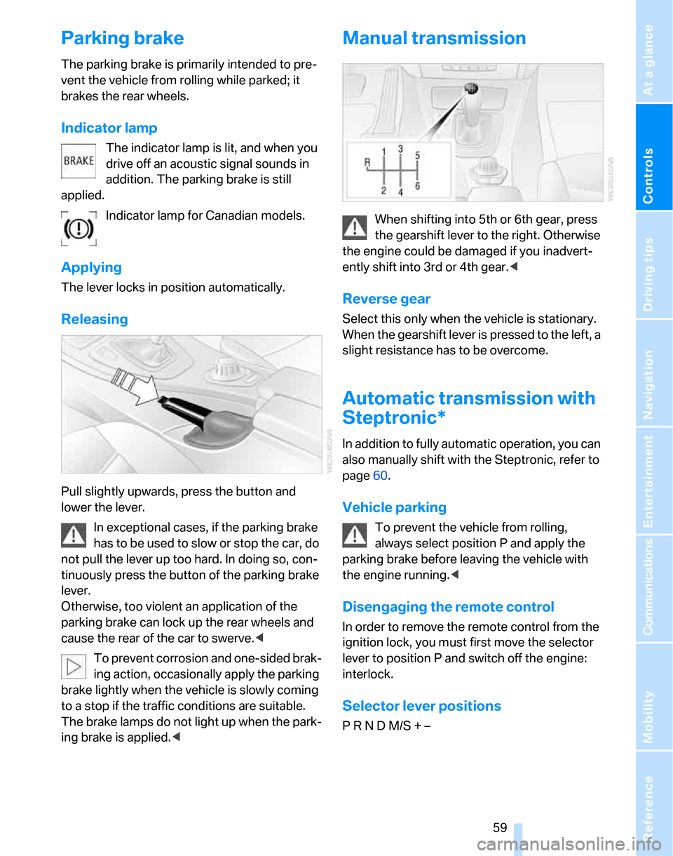 BMW 323I SEDAN 2007 E90 Owners Manual Controls
 59Reference
At a glance
Driving tips
Communications
Navigation
Entertainment
Mobility
Parking brake
The parking brake is primarily intended to pre-
vent the vehicle from rolling while parked