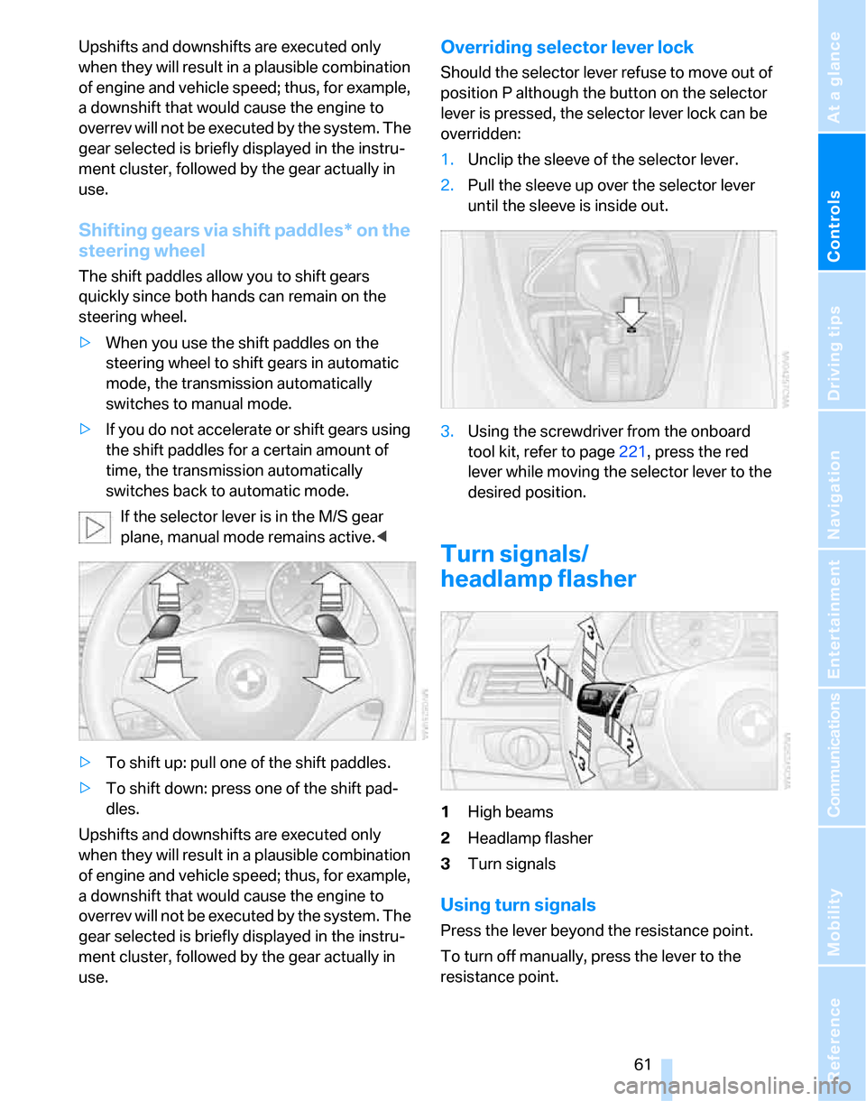 BMW 323I SEDAN 2007 E90 Owners Manual Controls
 61Reference
At a glance
Driving tips
Communications
Navigation
Entertainment
Mobility
Upshifts and downshifts are executed only 
when they will result in a plausible combination 
of engine a