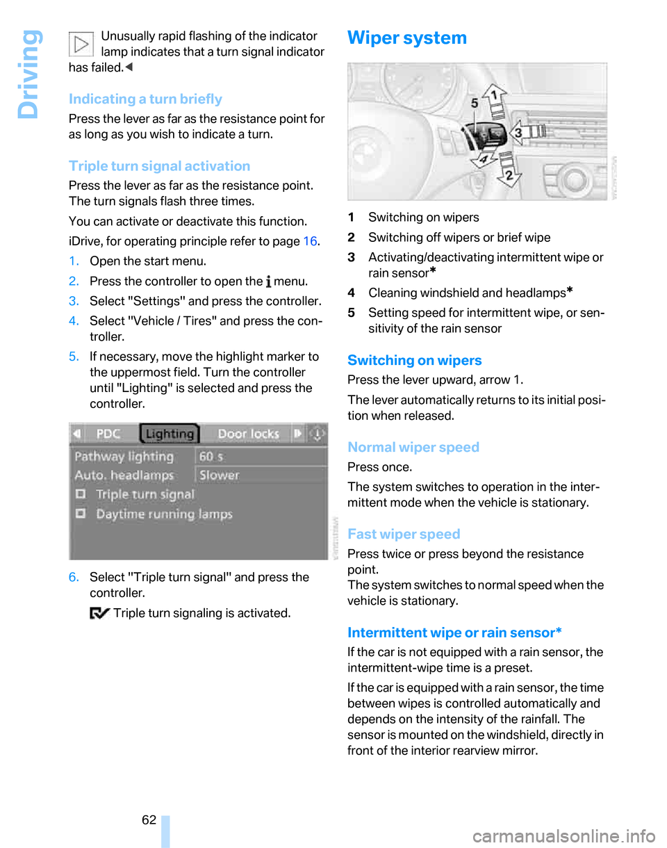 BMW 323I SEDAN 2007 E90 Owners Manual Driving
62 Unusually rapid flashing of the indicator 
lamp indicates that a turn signal indicator 
has failed.<
Indicating a turn briefly
Press the lever as far as the resistance point for 
as long as