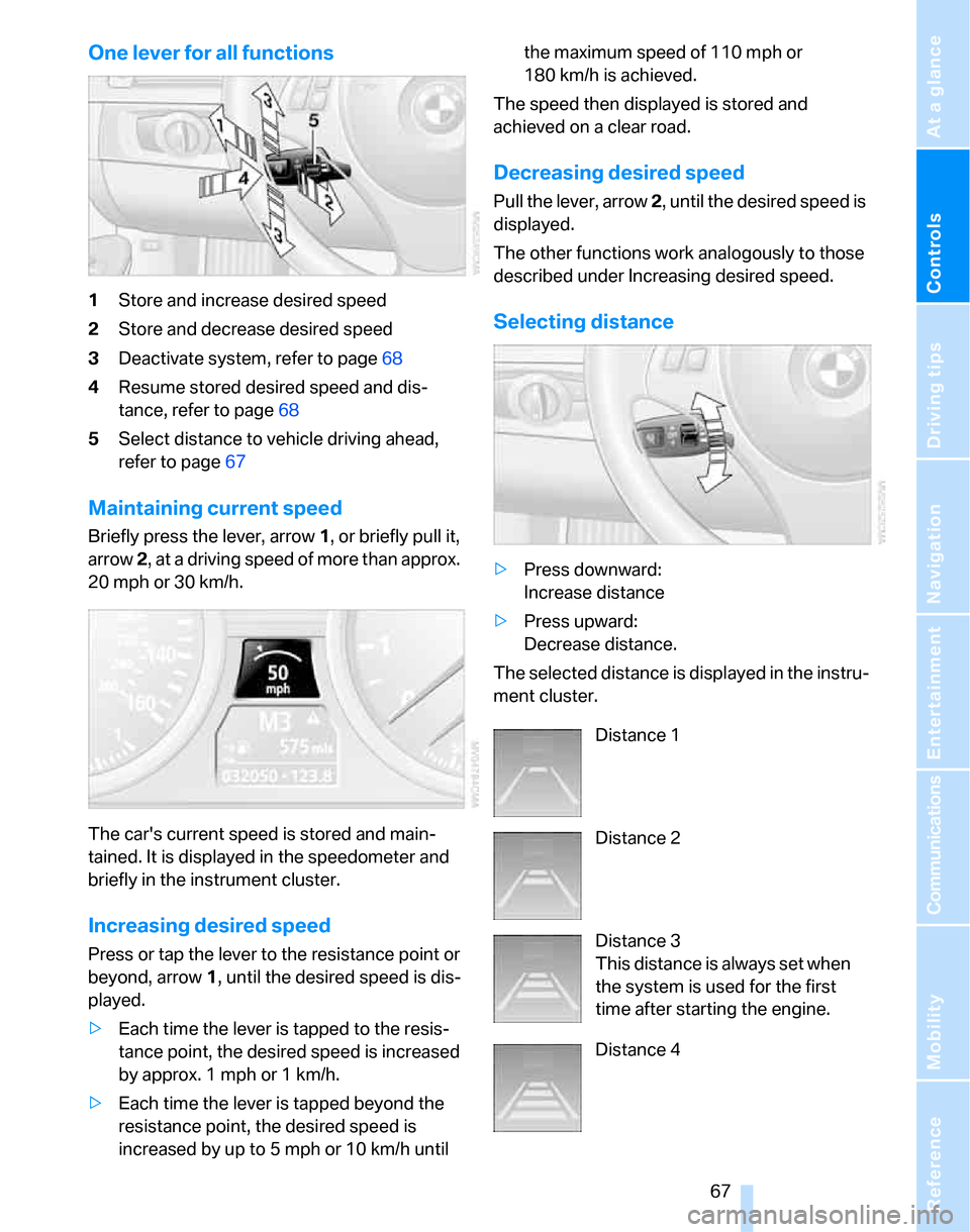 BMW 323I SEDAN 2007 E90 User Guide Controls
 67Reference
At a glance
Driving tips
Communications
Navigation
Entertainment
Mobility
One lever for all functions
1Store and increase desired speed
2Store and decrease desired speed
3Deactiv